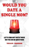Would You Date a Single Mom? Let's Find Out! With These 100 Yes Or No Questions