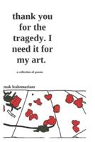 Thank You for The Tragedy. I Need It for My Art.
