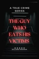The Guy Who Eats His Victims.