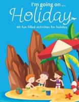 I'm Going On Holiday, 60 Fun Filled Holiday Themed Activities For Kids