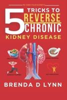 5 Tricks to Reverse Chronic Kidney Disease Re-Own Your Kidneys
