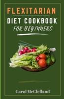 Flexitarian Diet Cookbook For Beginners