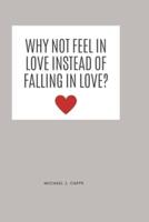 Why Not Feel in Love Instead of Falling in Love?