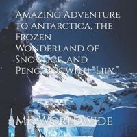Amazing Adventure to Antarctica, the Frozen Wonderland of Snow, Ice, and Penguins With "Lily."