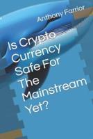 Is Crypto Currency Safe For The Mainstream Yet?