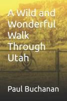 A Wild and Wonderful Walk Through Utah