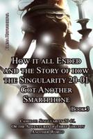 Book 3. How It All Ended and the Story of How the Singularity 20-01 Got Another Smartphone