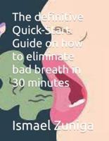 The Definitive Quick-Start Guide on How to Eliminate Bad Breath in 30 Minutes