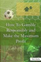 How To Gamble Responsibly and Make the Maximum Profit