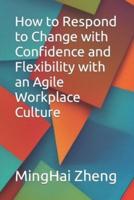 How to Respond to Change With Confidence and Flexibility With an Agile Workplace Culture