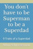 You Don't Have to Be Superman to Be a Superdad