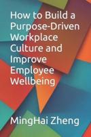How to Build a Purpose-Driven Workplace Culture and Improve Employee Wellbeing