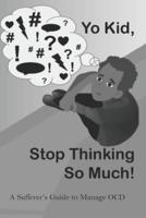 Yo Kid, Stop Thinking So Much!