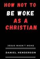How Not to Be Woke as a Christian