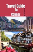 Travel Guide To Colmar 2023