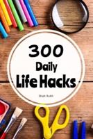 300 Daily Life Hacks