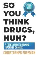So You Think Drugs, Huh?