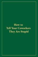 How to Tell Your Coworkers They Are Stupid