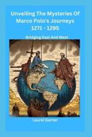 Unveiling The Mysteries Of Marco Polo's Journeys 1271 - 1295