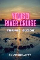 Yenisei River Cruise Travel Guide