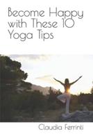 Become Happy With These 10 Yoga Tips