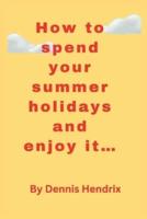 How to Spend Your Summer Holidays and Enjoy It...