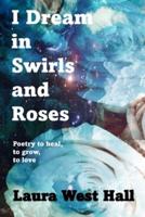 I Dream in Swirls and Roses