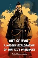 Art of War A Modern Exploration of Sun Tzu's Principles