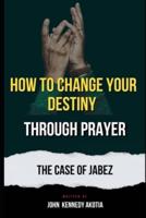How to Change Your Destiny Through Prayer