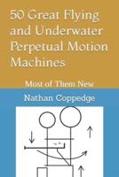 50 Great Flying and Underwater Perpetual Motion Machines