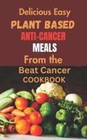 Deliciously Easy Plant Based Anti-Cancer Meals