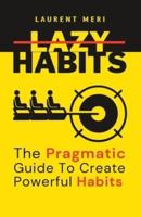 Lazy Habits - The Pragmatic Guide To Create Powerful Habits