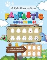 A Kid's Book to Draw Fantastic Creatures!