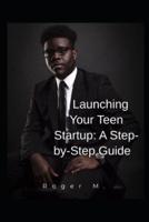 Launching Your Teen Startup