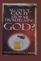 Alcohol, Can It Stop Me From Pleasing God?