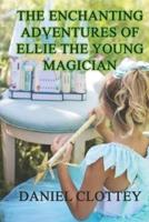 The Enchanting Adventures of Ellie the Young Magician