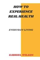 How To Experience Real Health