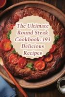 The Ultimate Round Steak Cookbook