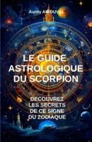 Le Guide Astrologique Du Scorpion, Découvrez Les Secrets De Ce Signe Du Zodiaque