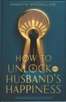 How to Unlock Your Husband's Happiness