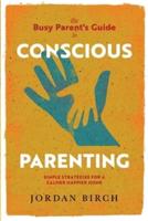 The Busy Parent's Guide to Conscious Parenting