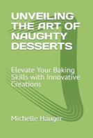 Unveiling the Art of Naughty Desserts