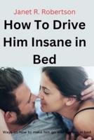 How To Drive Him Insane in Bed