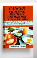 Cancer Fighting Recipes Cookbook for Survivors