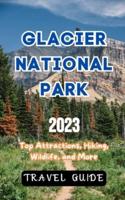 Glacier National Park Travel Guide 2023