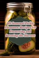 101 Seasonal Pickle Pleasures