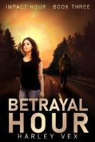Betrayal Hour [Impact Hour, Book Three]