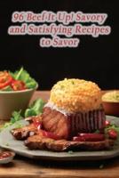 96 Beef It Up! Savory and Satisfying Recipes to Savor