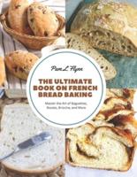 The Ultimate Book on French Bread Baking