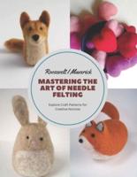 Mastering the Art of Needle Felting